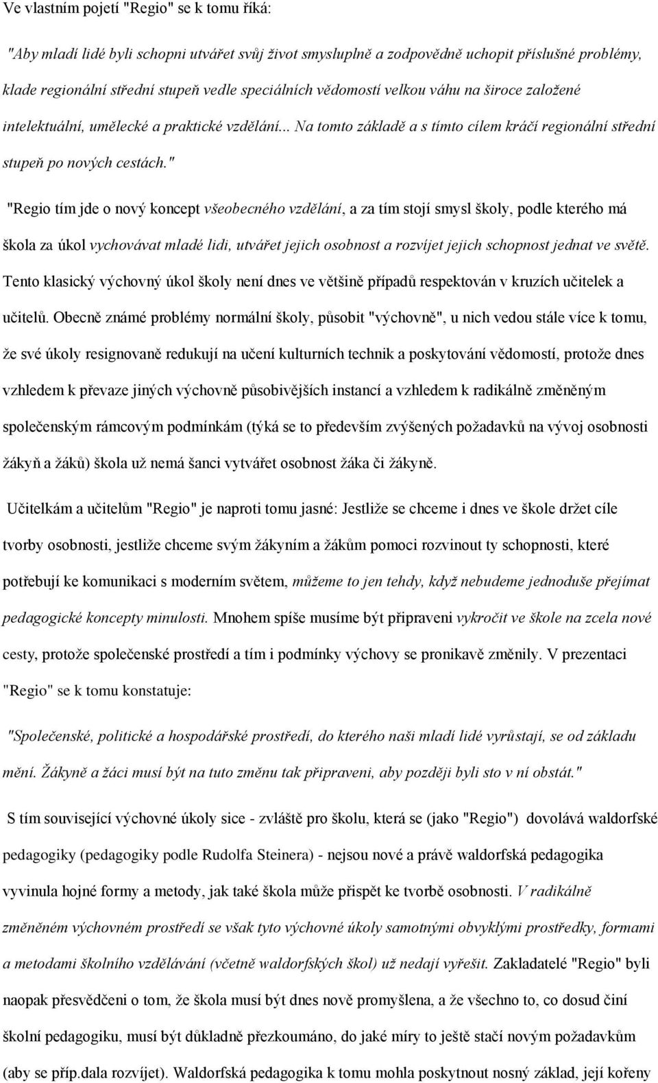 " "Regio tím jde o nový koncept všeobecného vzdělání, a za tím stojí smysl školy, podle kterého má škola za úkol vychovávat mladé lidi, utvářet jejich osobnost a rozvíjet jejich schopnost jednat ve