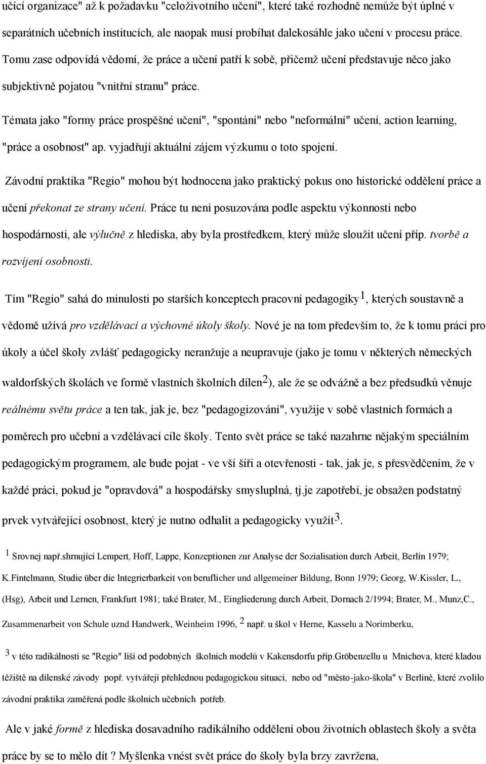 Témata jako "formy práce prospěšné učení", "spontání" nebo "neformální" učení, action learning, "práce a osobnost" ap. vyjadřují aktuální zájem výzkumu o toto spojení.