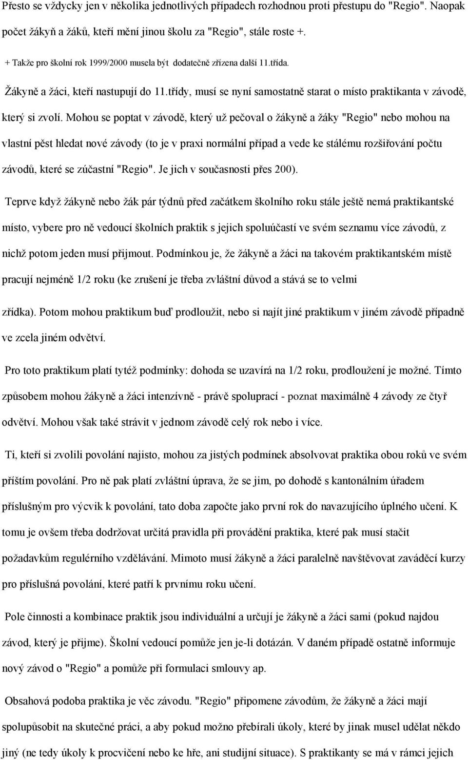 Mohou se poptat v závodě, který uţ pečoval o ţákyně a ţáky "Regio" nebo mohou na vlastní pěst hledat nové závody (to je v praxi normální případ a vede ke stálému rozšiřování počtu závodů, které se