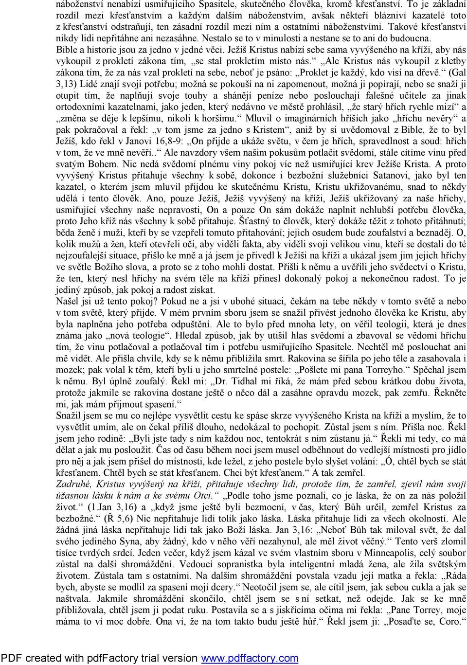 Takové křesťanství nikdy lidi nepřitáhne ani nezasáhne. Nestalo se to v minulosti a nestane se to ani do budoucna. Bible a historie jsou za jedno v jedné věci.