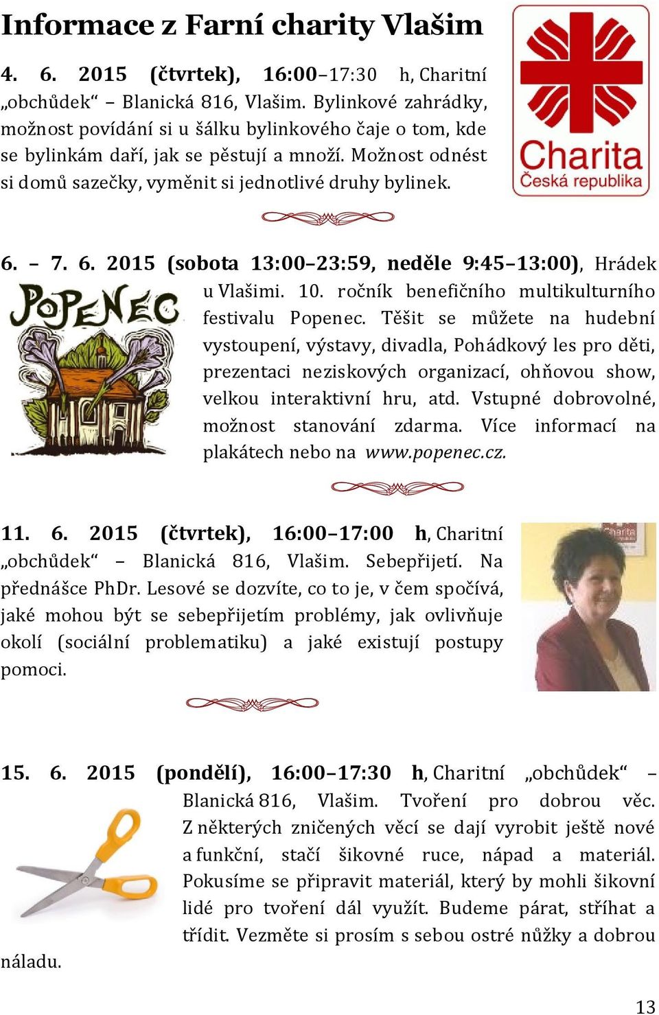 7. 6. 2015 (sobota 13:00 23:59, neděle 9:45 13:00), Hrádek u Vlašimi. 10. ročník benefičního multikulturního festivalu Popenec.