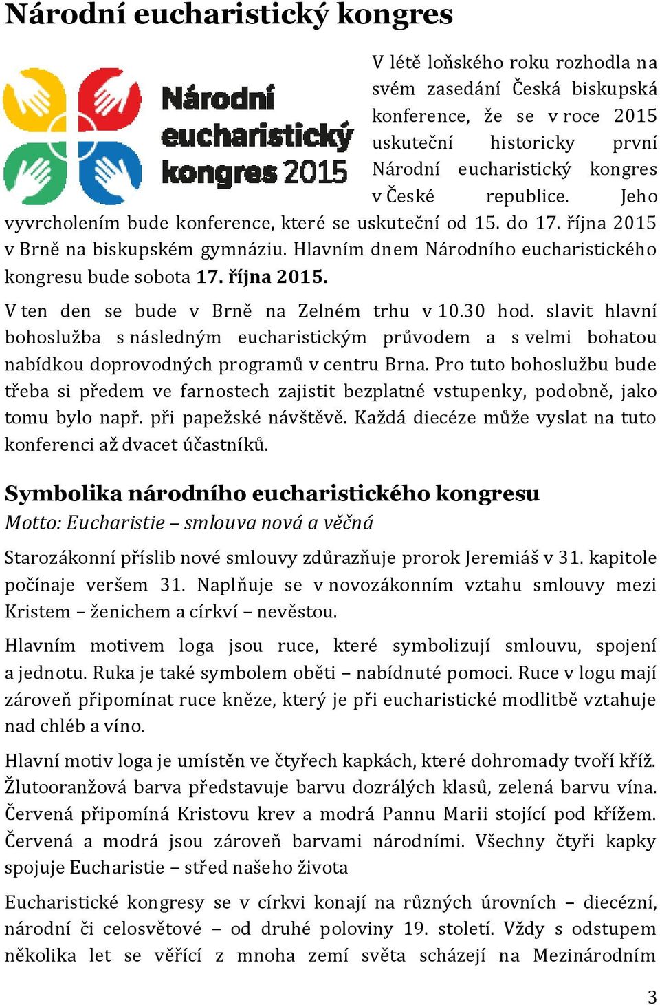 30 hod. slavit hlavní bohoslužba s následným eucharistickým průvodem a s velmi bohatou nabídkou doprovodných programů v centru Brna.