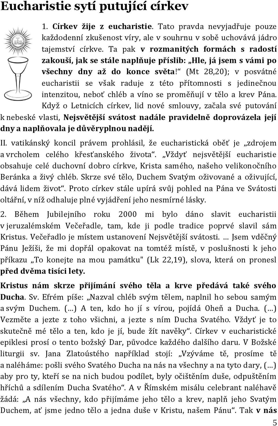 (Mt 28,20); v posvátné eucharistii se však raduje z této přítomnosti s jedinečnou intenzitou, neboť chléb a víno se proměňují v tělo a krev Pána.