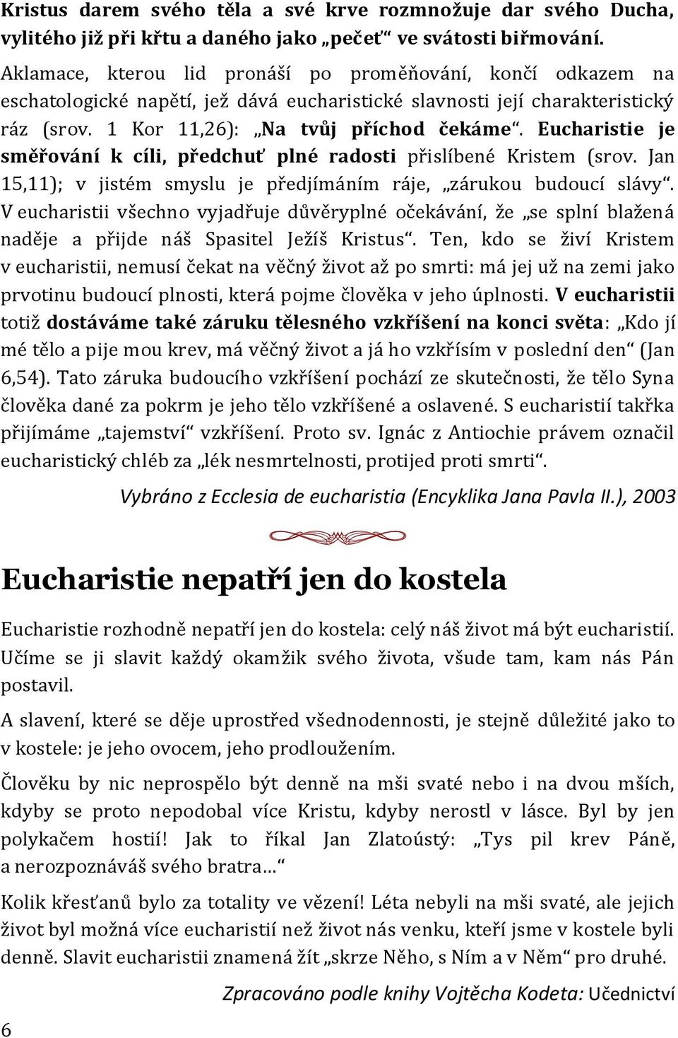 Eucharistie je směřování k cíli, předchuť plné radosti přislíbené Kristem (srov. Jan 15,11); v jistém smyslu je předjímáním ráje, zárukou budoucí slávy.