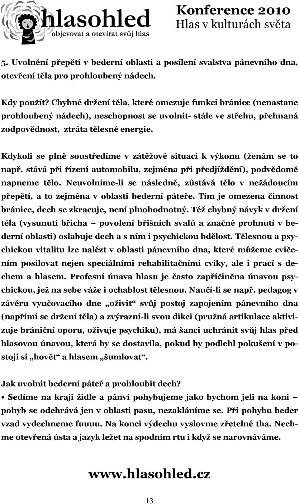 Kdykoli se plně soustředíme v zátěžové situaci k výkonu (ženám se to např. stává při řízení automobilu, zejména při předjíždění), podvědomě napneme tělo.