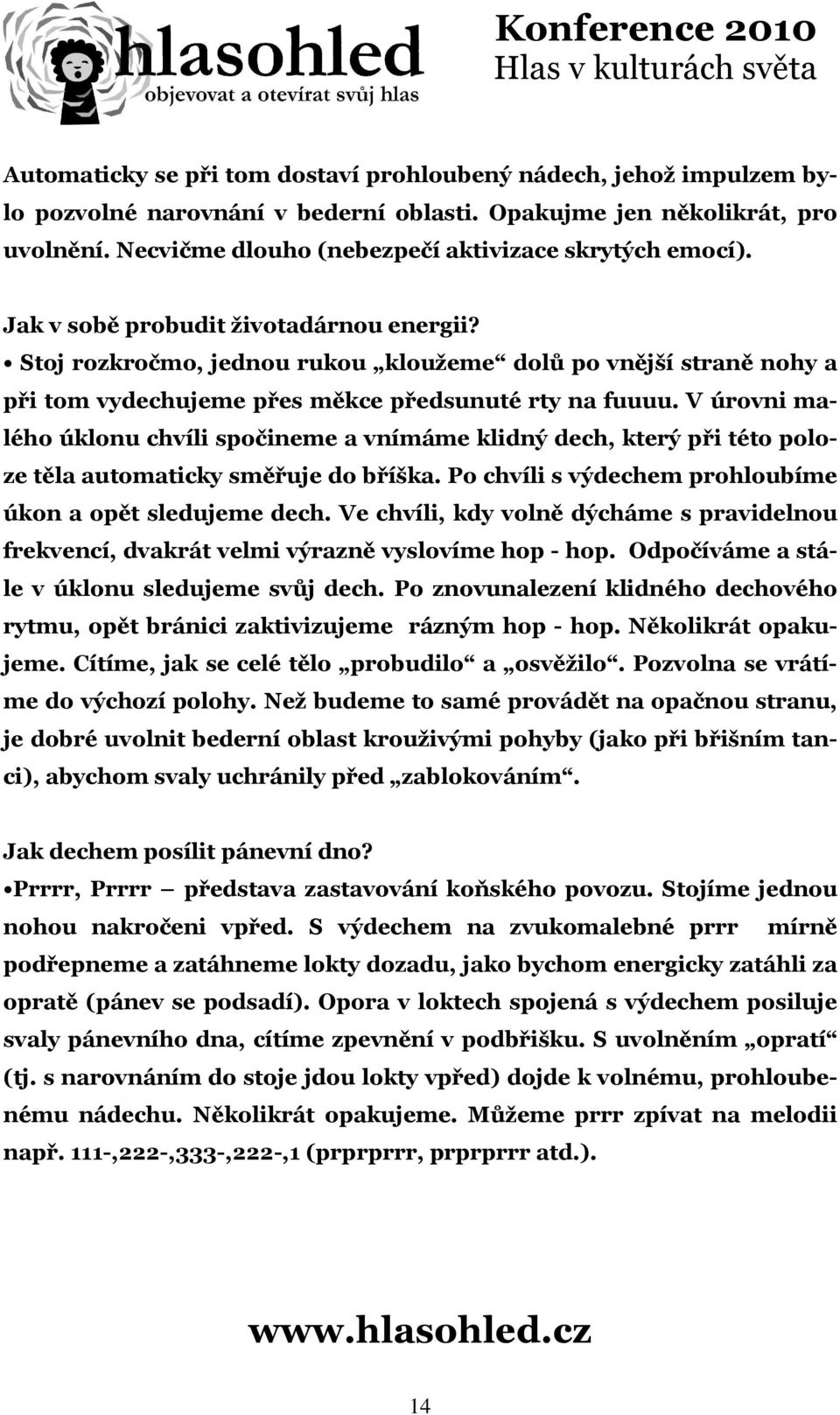 Stoj rozkročmo, jednou rukou kloužeme dolů po vnější straně nohy a při tom vydechujeme přes měkce předsunuté rty na fuuuu.