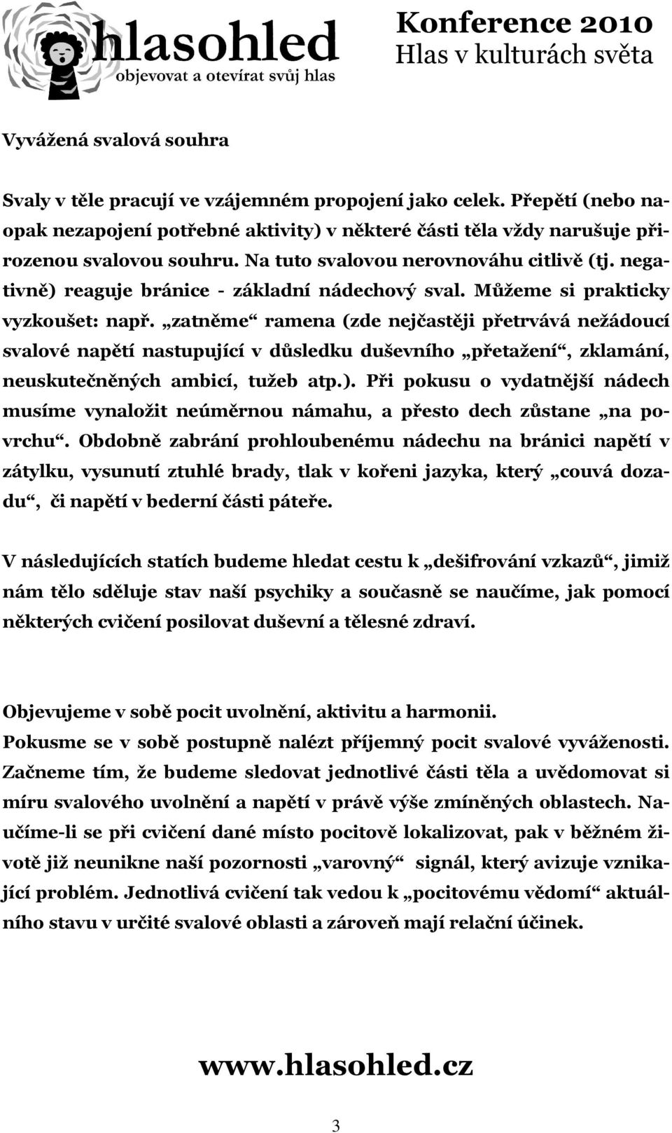 zatněme ramena (zde nejčastěji přetrvává nežádoucí svalové napětí nastupující v důsledku duševního přetažení, zklamání, neuskutečněných ambicí, tužeb atp.).