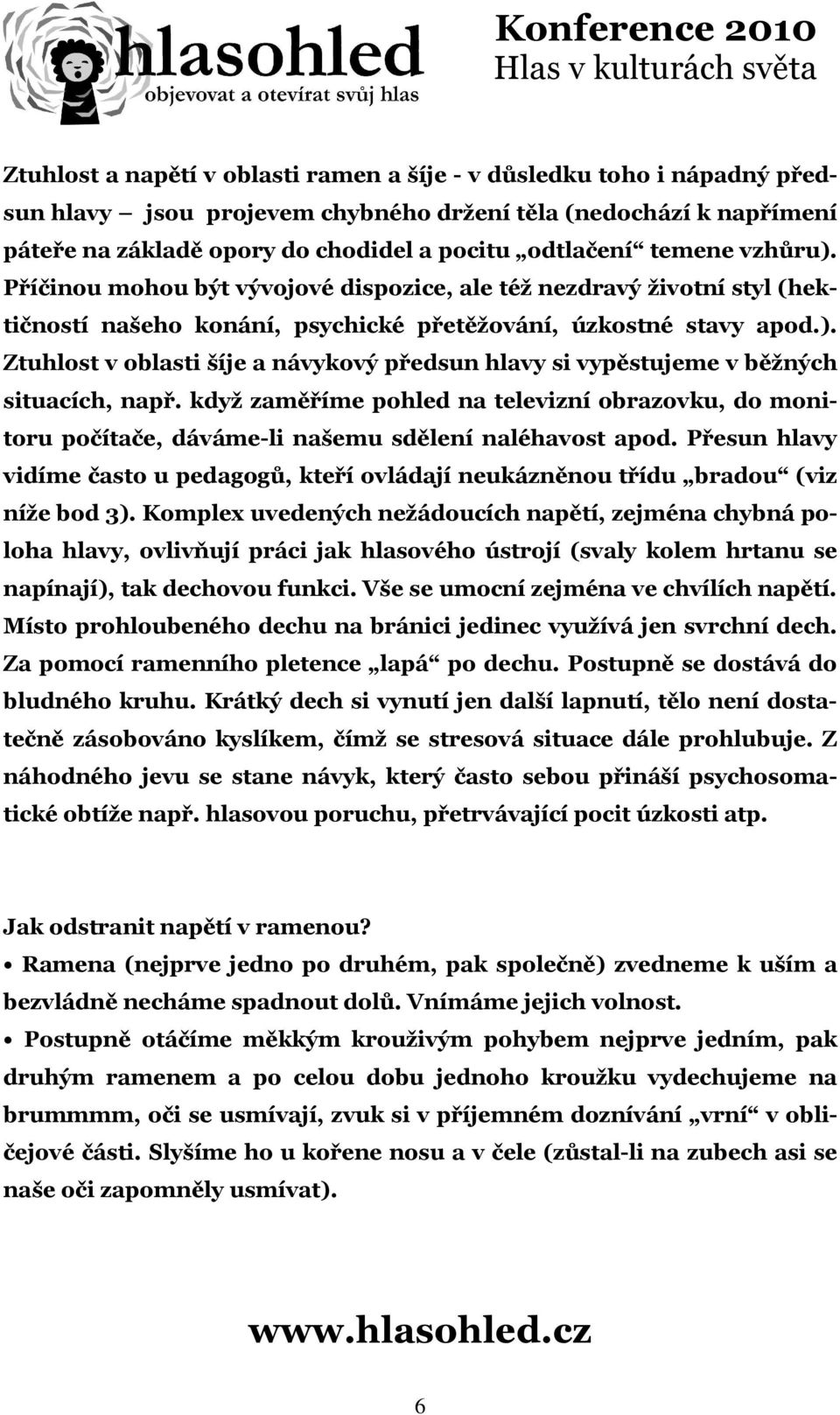 když zaměříme pohled na televizní obrazovku, do monitoru počítače, dáváme-li našemu sdělení naléhavost apod.