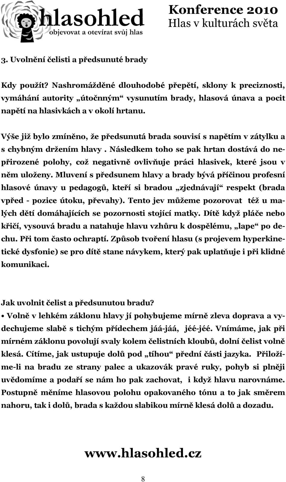 Výše již bylo zmíněno, že předsunutá brada souvisí s napětím v zátylku a s chybným držením hlavy.