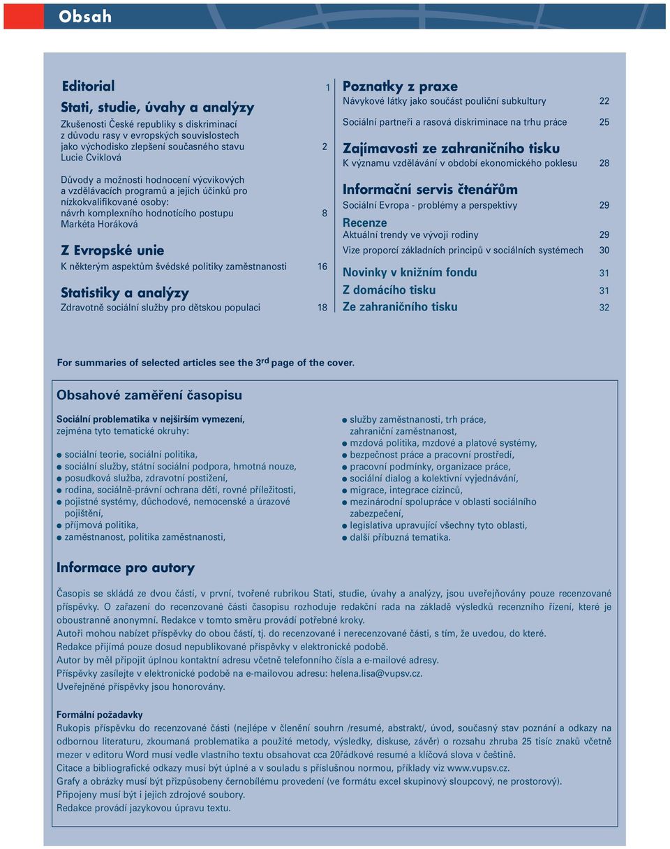 švédské politiky zaměstnanosti 16 Statistiky a analýzy Zdravotně sociální služby pro dětskou populaci 18 Poznatky z praxe Návykové látky jako součást pouliční subkultury 22 Sociální partneři a rasová