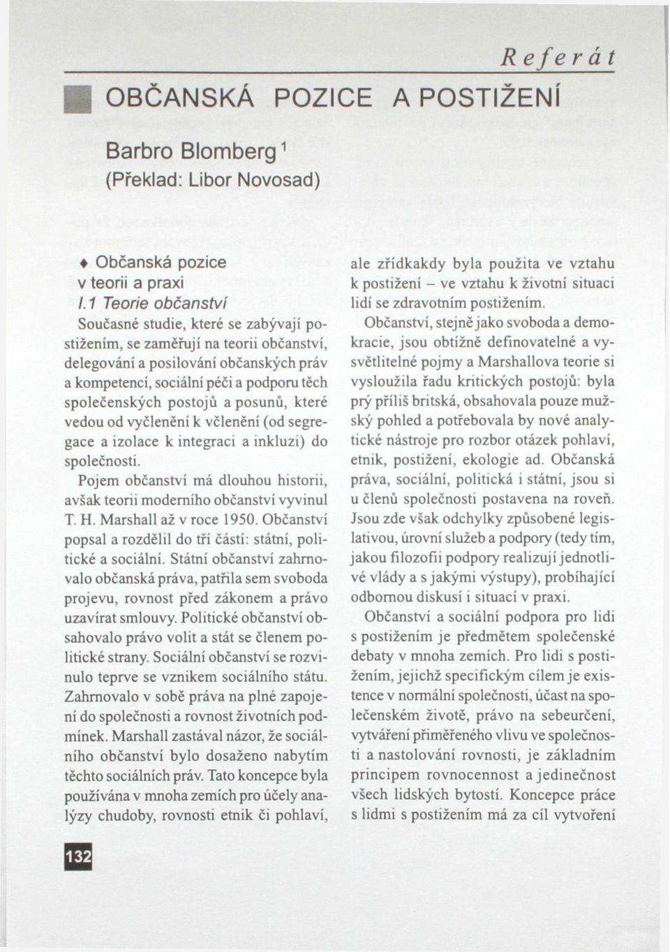 postojů a posunů, které vedou od vyčlenění k včlenění (od segregace a izolace k integraci a inkluzi) do společnosti. Pojem občanství má dlouhou historii, avšak teorii moderního občanství vyvinul T. H.