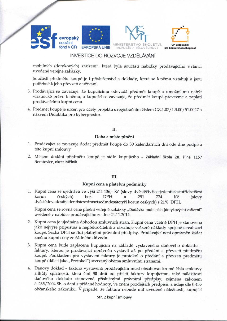 uvedene vefejne zakazky. SouC^sti pfedmetu koup$ je i pfislu enstvi a doklady, ktere se k n^mu vztahuji a jsou potf ebn6 k jeho pf evzeti a uziv^ni. 3.