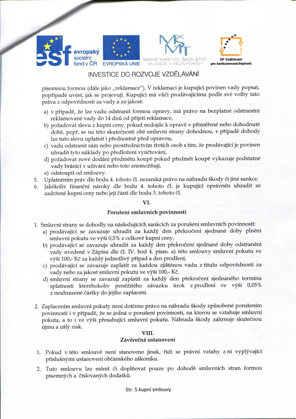 Kupujici ma vuti prodavajicimu podle sve volby tato prava z odpovmnosti za vady a za jakost: a) V pfipads, ze Ize vadu odstranit formou opravy, ma pr^vo na bezplatne odstransni reklamovane vady do 14