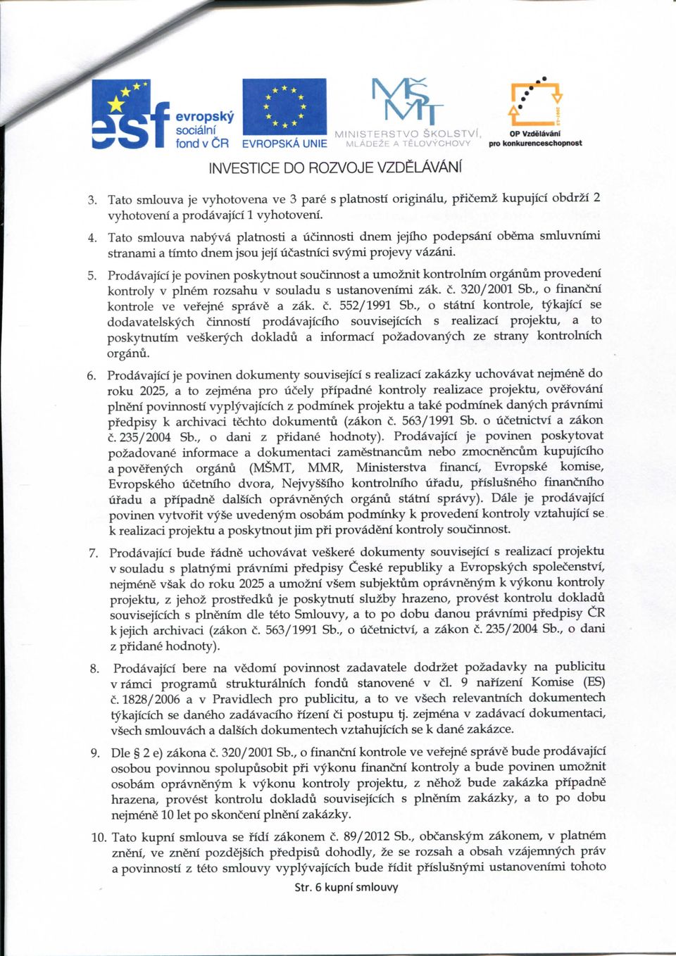 Prodavajici je povinen poskytnout soucinnost a umoznit kontrohum org^um provedeni kontroly v plnem rozsahu v souladu s ustanovenimi z^k. Ci. 320/2001 Sb., o finan&u kontrole ve vefejne sprav a zak.