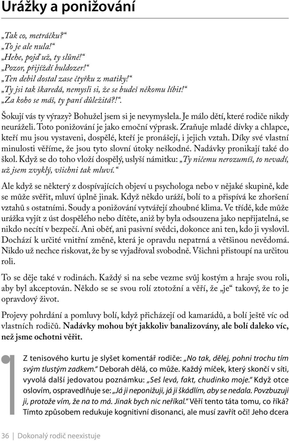 Toto ponižování je jako emoční výprask. Zraňuje mladé dívky a chlapce, kteří mu jsou vystaveni, dospělé, kteří je pronášejí, i jejich vztah.