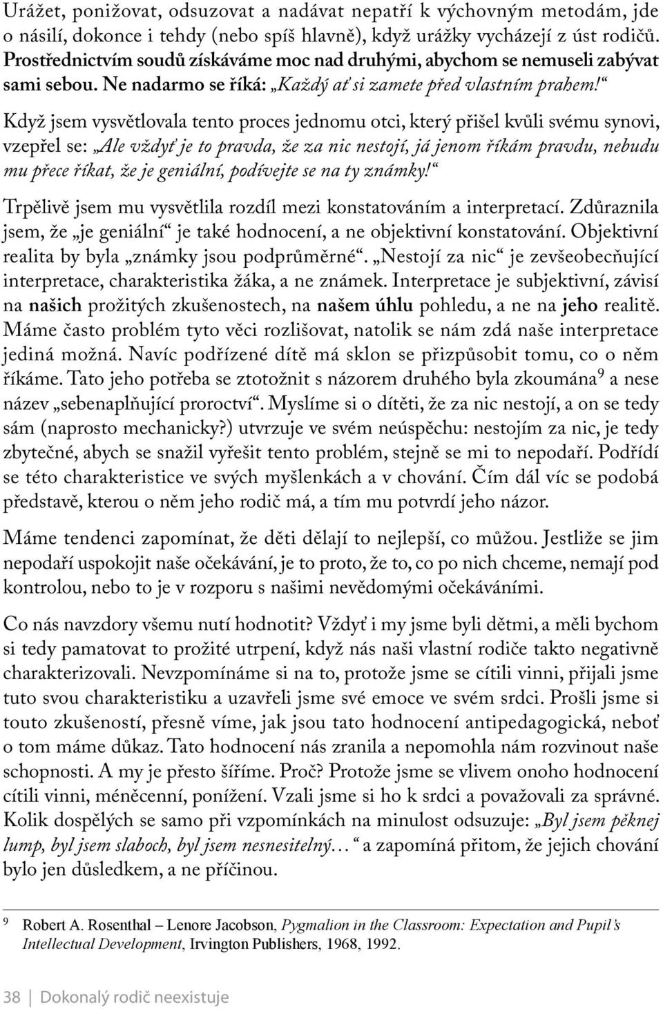 Když jsem vysvětlovala tento proces jednomu otci, který přišel kvůli svému synovi, vzepřel se: Ale vždyť je to pravda, že za nic nestojí, já jenom říkám pravdu, nebudu mu přece říkat, že je geniální,