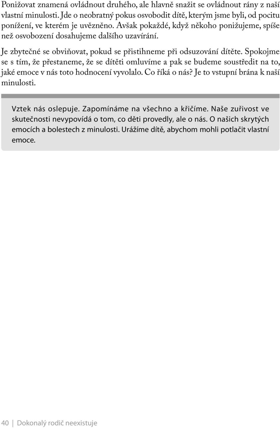 Spokojme se s tím, že přestaneme, že se dítěti omluvíme a pak se budeme soustředit na to, jaké emoce v nás toto hodnocení vyvolalo. Co říká o nás? Je to vstupní brána k naší minulosti.