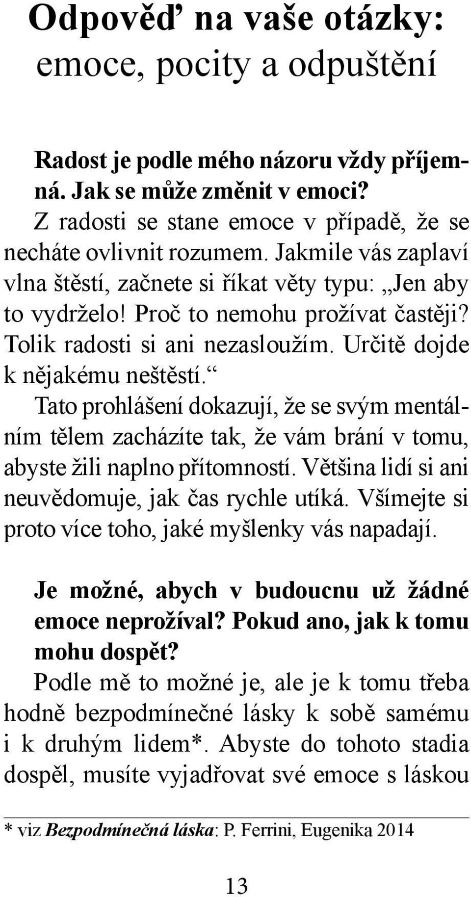 Tato prohlášení dokazují, že se svým mentálním tělem zacházíte tak, že vám brání v tomu, abyste žili naplno přítomností. Většina lidí si ani neuvědomuje, jak čas rychle utíká.