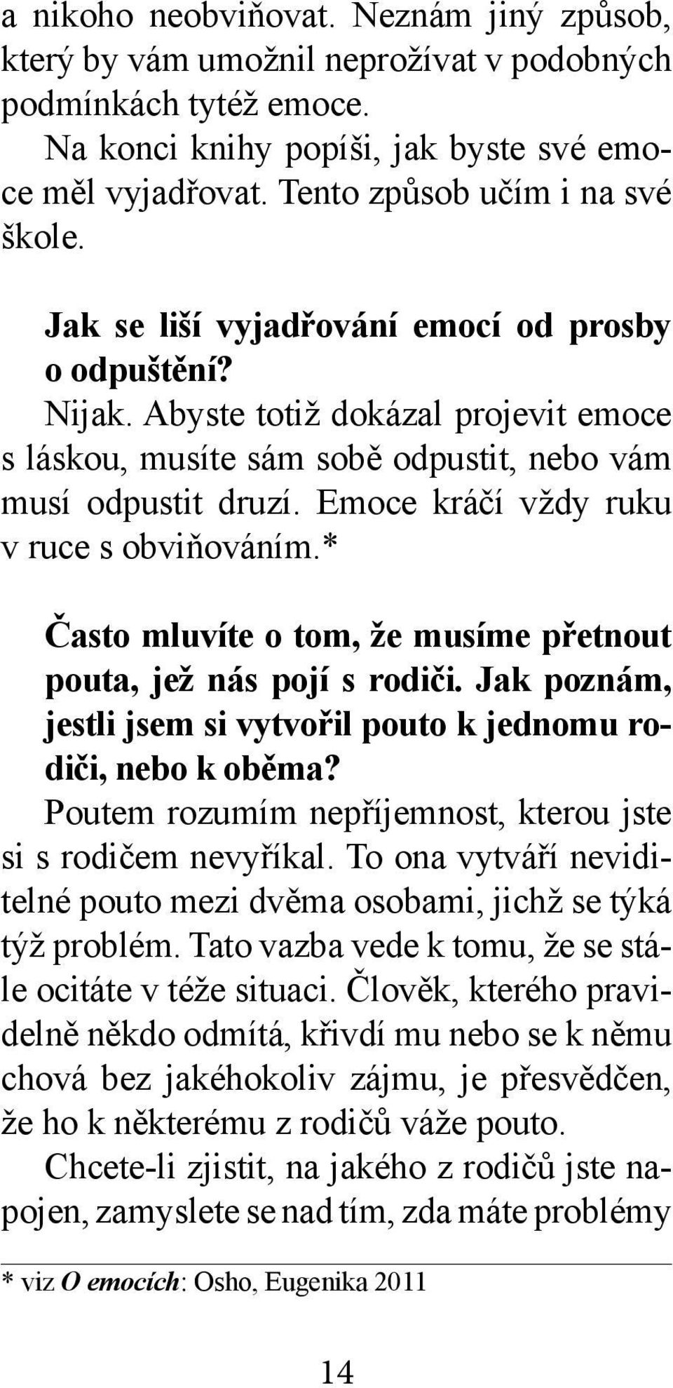 Emoce kráčí vždy ruku v ruce s obviňováním.* Často mluvíte o tom, že musíme přetnout pouta, jež nás pojí s rodiči. Jak poznám, jestli jsem si vytvořil pouto k jednomu rodiči, nebo k oběma?