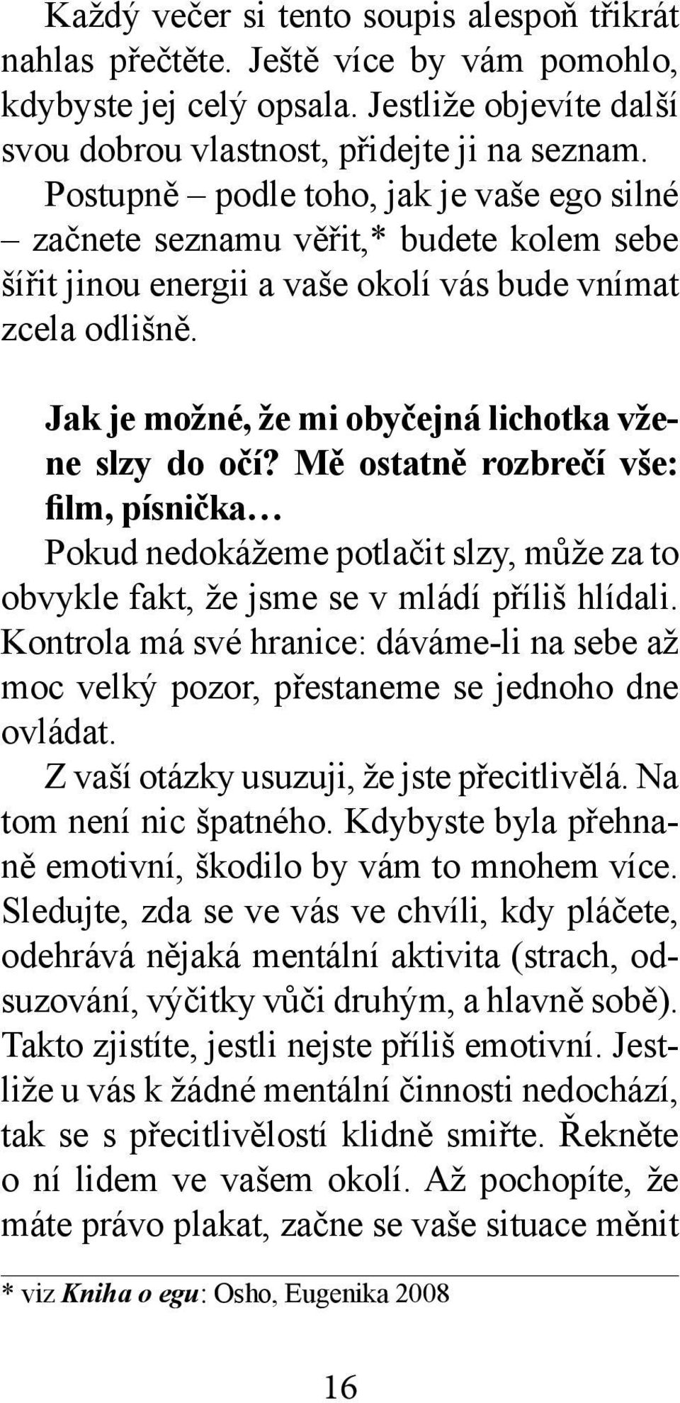Jak je možné, že mi obyčejná lichotka vžene slzy do očí? Mě ostatně rozbrečí vše: film, písnička Pokud nedokážeme potlačit slzy, může za to obvykle fakt, že jsme se v mládí příliš hlídali.