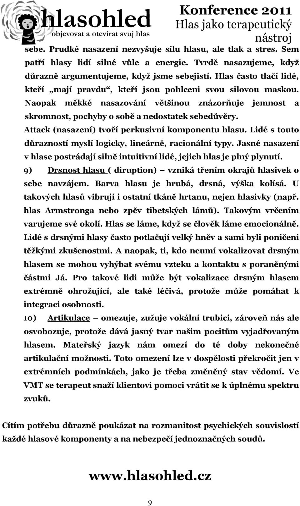 Attack (nasazení) tvoří perkusivní komponentu hlasu. Lidé s touto důrazností myslí logicky, lineárně, racionální typy.