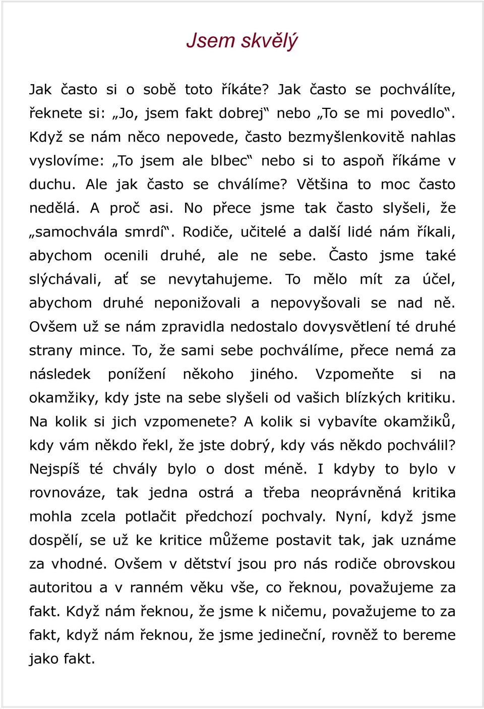 No přece jsme tak často slyšeli, že samochvála smrdí. Rodiče, učitelé a další lidé nám říkali, abychom ocenili druhé, ale ne sebe. Často jsme také slýchávali, ať se nevytahujeme.