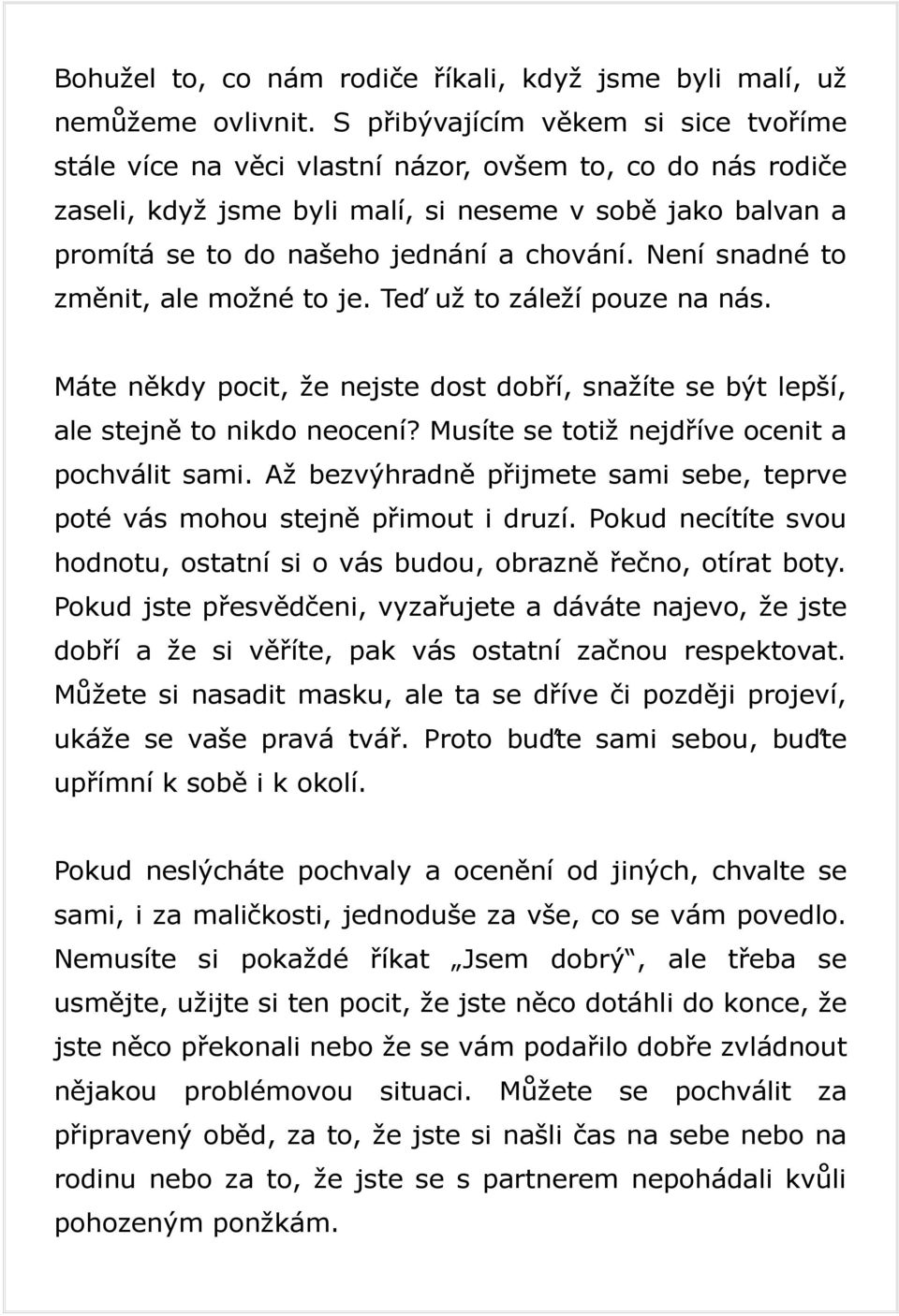 Není snadné to změnit, ale možné to je. Teď už to záleží pouze na nás. Máte někdy pocit, že nejste dost dobří, snažíte se být lepší, ale stejně to nikdo neocení?