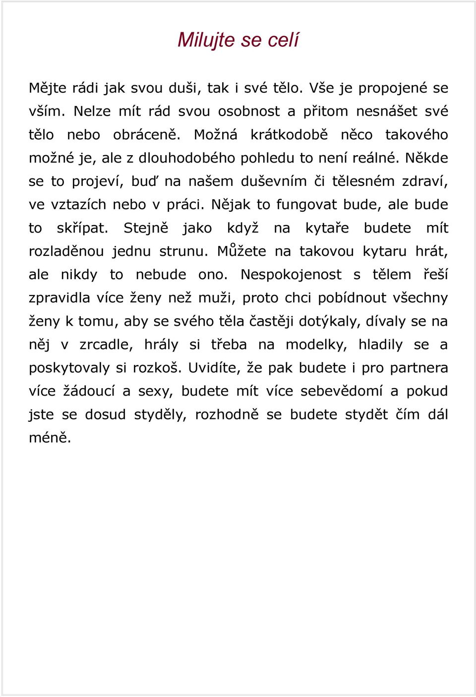 Nějak to fungovat bude, ale bude to skřípat. Stejně jako když na kytaře budete mít rozladěnou jednu strunu. Můžete na takovou kytaru hrát, ale nikdy to nebude ono.