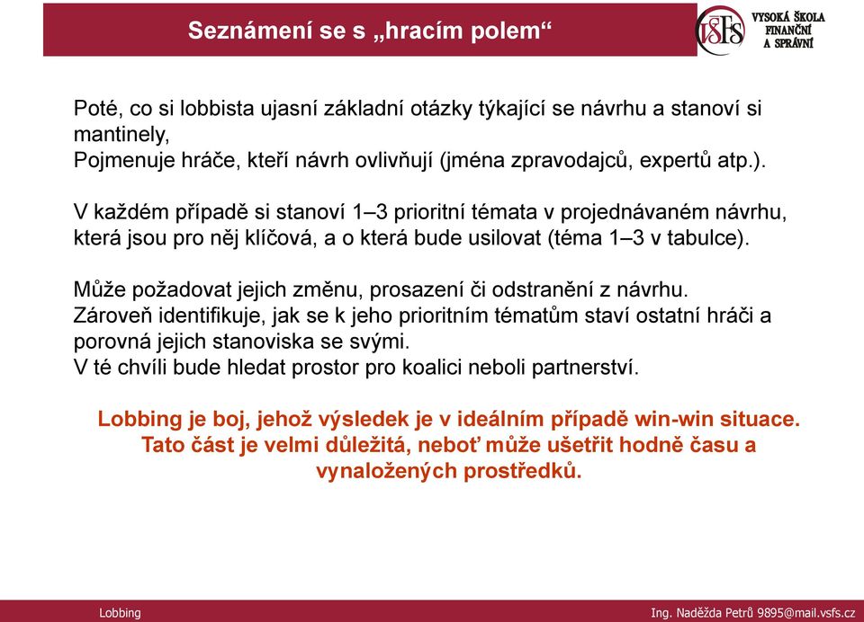 Může požadovat jejich změnu, prosazení či odstranění z návrhu. Zároveň identifikuje, jak se k jeho prioritním tématům staví ostatní hráči a porovná jejich stanoviska se svými.