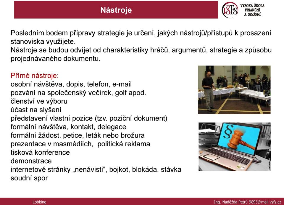 Přímé nástroje: osobní návštěva, dopis, telefon, e-mail pozvání na společenský večírek, golf apod.