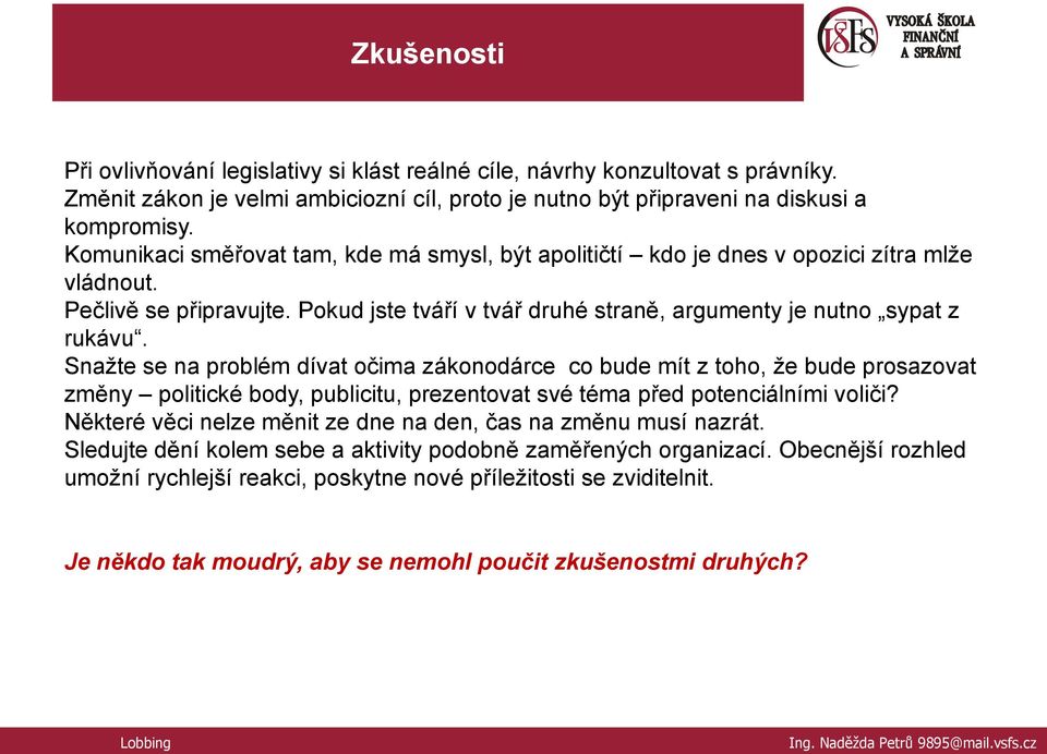 Snažte se na problém dívat očima zákonodárce co bude mít z toho, že bude prosazovat změny politické body, publicitu, prezentovat své téma před potenciálními voliči?