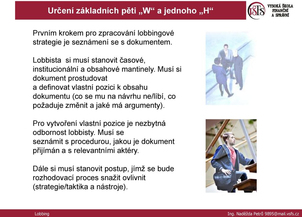 Musí si dokument prostudovat a definovat vlastní pozici k obsahu dokumentu (co se mu na návrhu ne/líbí, co požaduje změnit a jaké má argumenty).