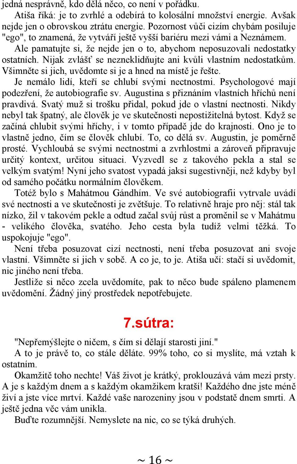 Nijak zvlášť se nezneklidňujte ani kvůli vlastním nedostatkům. Všimněte si jich, uvědomte si je a hned na místě je řešte. Je nemálo lidí, kteří se chlubí svými nectnostmi.