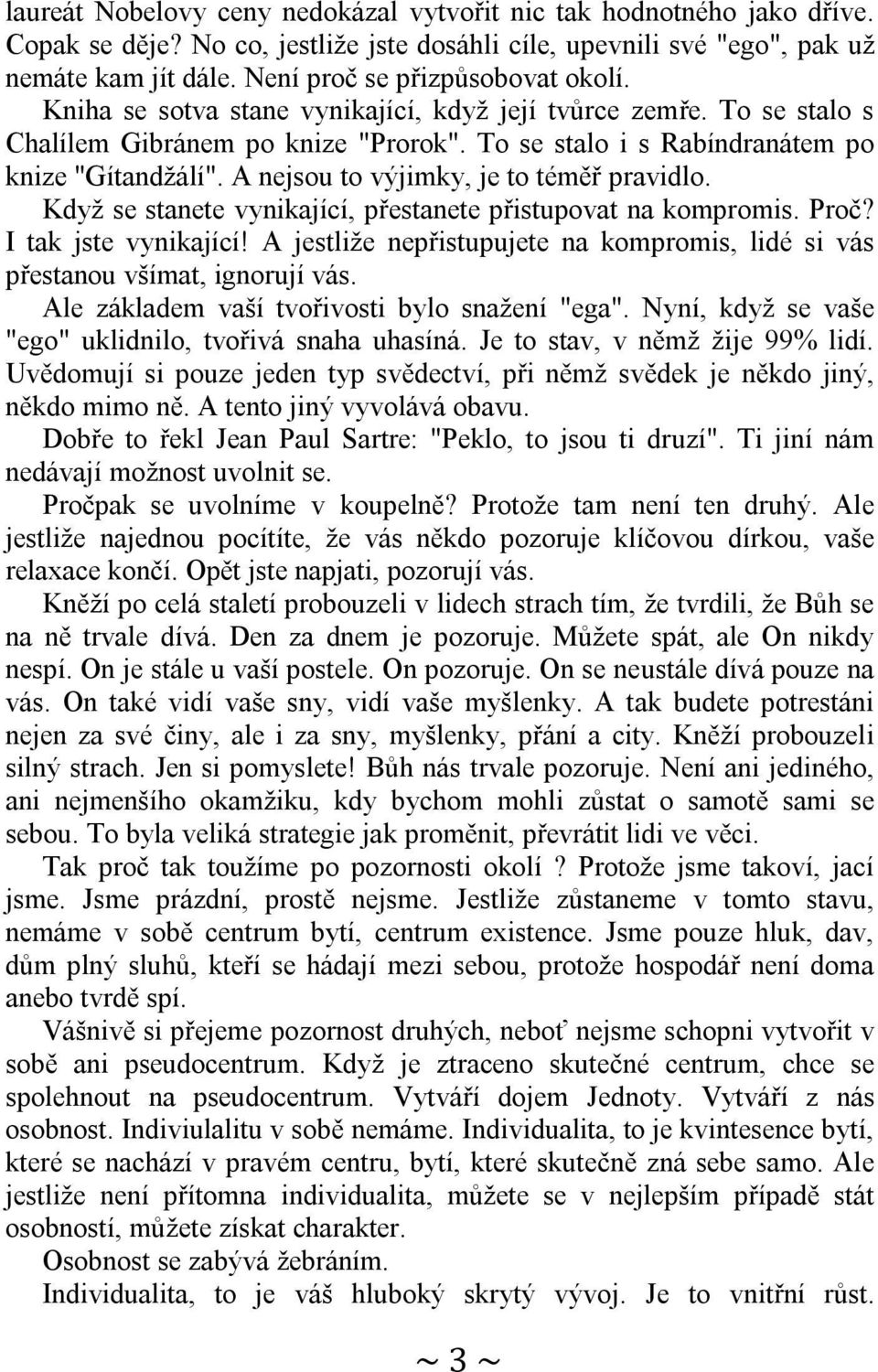 A nejsou to výjimky, je to téměř pravidlo. Když se stanete vynikající, přestanete přistupovat na kompromis. Proč? I tak jste vynikající!