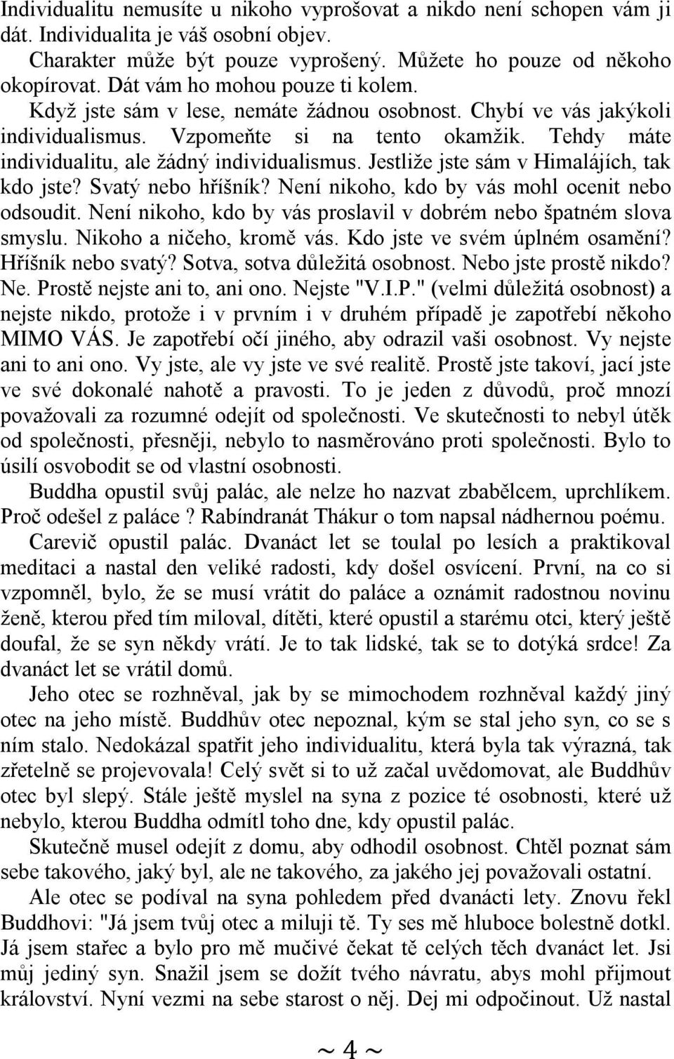 Tehdy máte individualitu, ale žádný individualismus. Jestliže jste sám v Himalájích, tak kdo jste? Svatý nebo hříšník? Není nikoho, kdo by vás mohl ocenit nebo odsoudit.