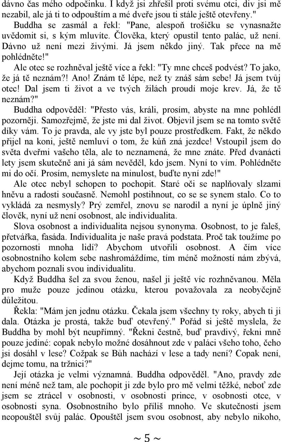 Tak přece na mě pohlédněte!" Ale otec se rozhněval ještě více a řekl: "Ty mne chceš podvést? To jako, že já tě neznám?! Ano! Znám tě lépe, než ty znáš sám sebe! Já jsem tvůj otec!