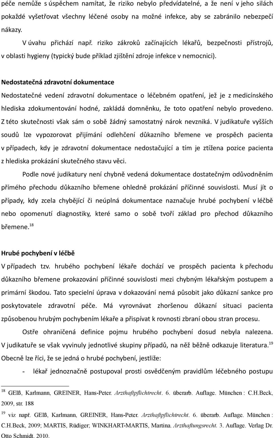 Nedostatečná zdravotní dokumentace Nedostatečné vedení zdravotní dokumentace o léčebném opatření, jež je z medicínského hlediska zdokumentování hodné, zakládá domněnku, že toto opatření nebylo