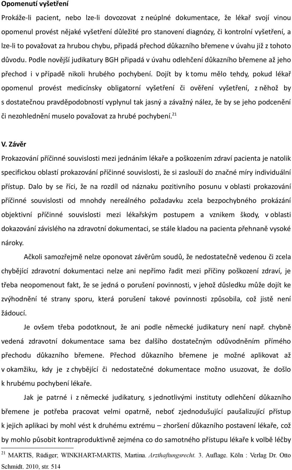 Podle novější judikatury BGH připadá v úvahu odlehčení důkazního břemene až jeho přechod i v případě nikoli hrubého pochybení.