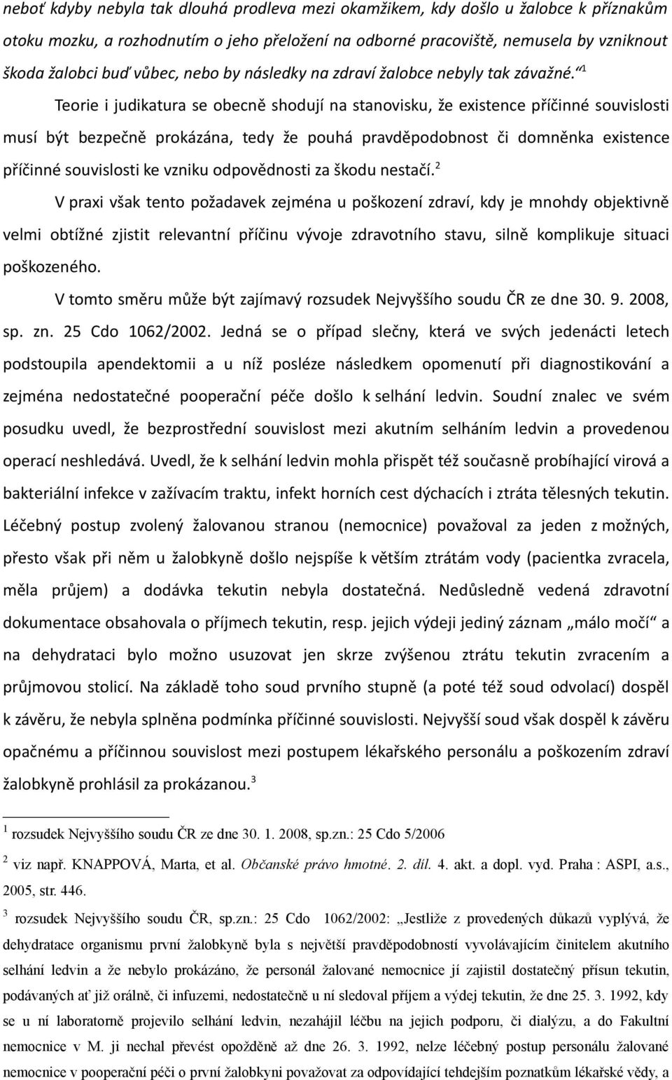 1 Teorie i judikatura se obecně shodují na stanovisku, že existence příčinné souvislosti musí být bezpečně prokázána, tedy že pouhá pravděpodobnost či domněnka existence příčinné souvislosti ke