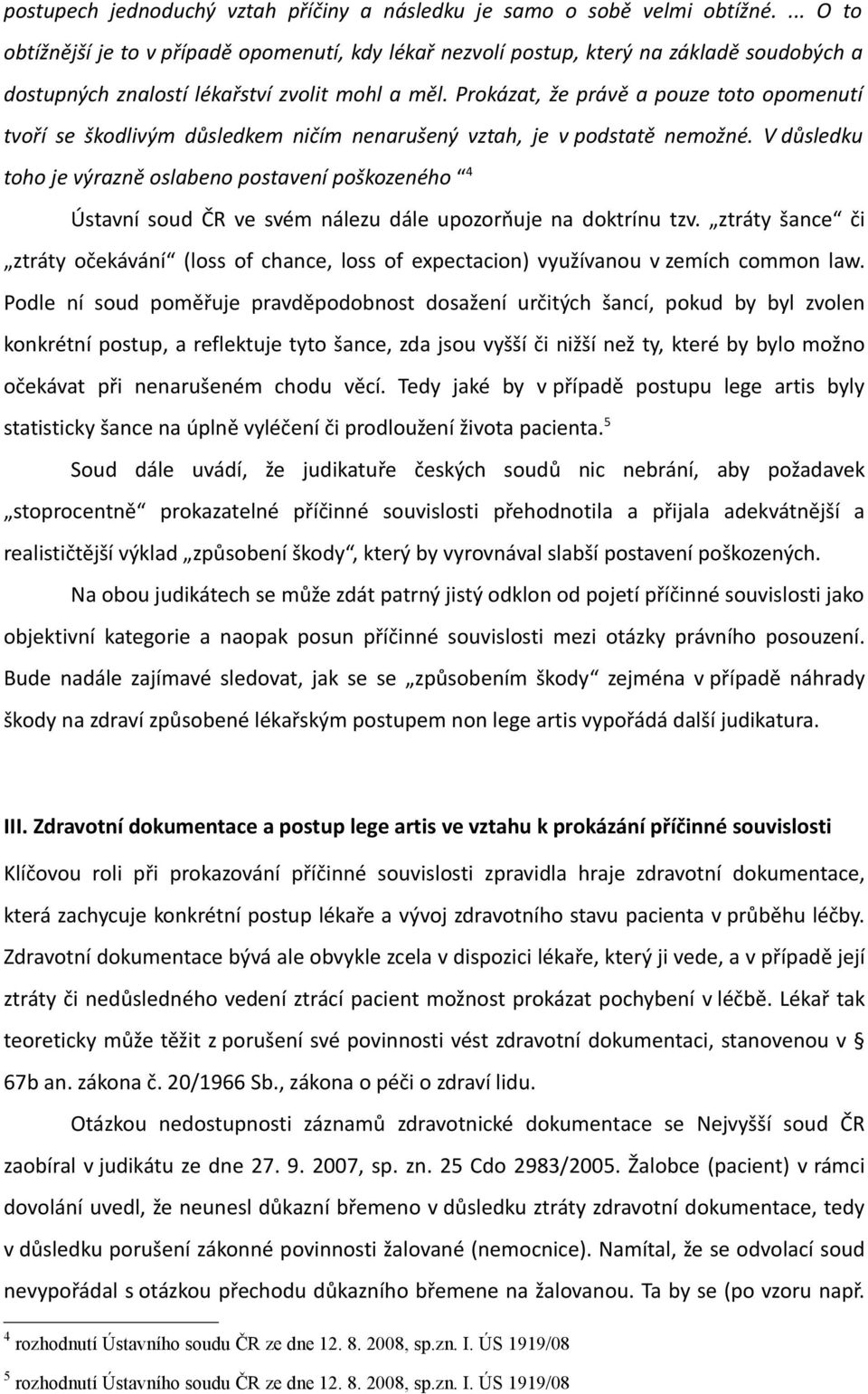 Prokázat, že právě a pouze toto opomenutí tvoří se škodlivým důsledkem ničím nenarušený vztah, je v podstatě nemožné.