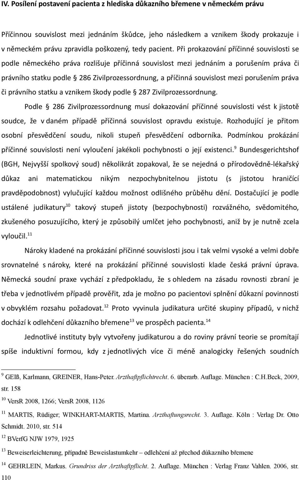 Při prokazování příčinné souvislosti se podle německého práva rozlišuje příčinná souvislost mezi jednáním a porušením práva či právního statku podle 286 Zivilprozessordnung, a příčinná souvislost