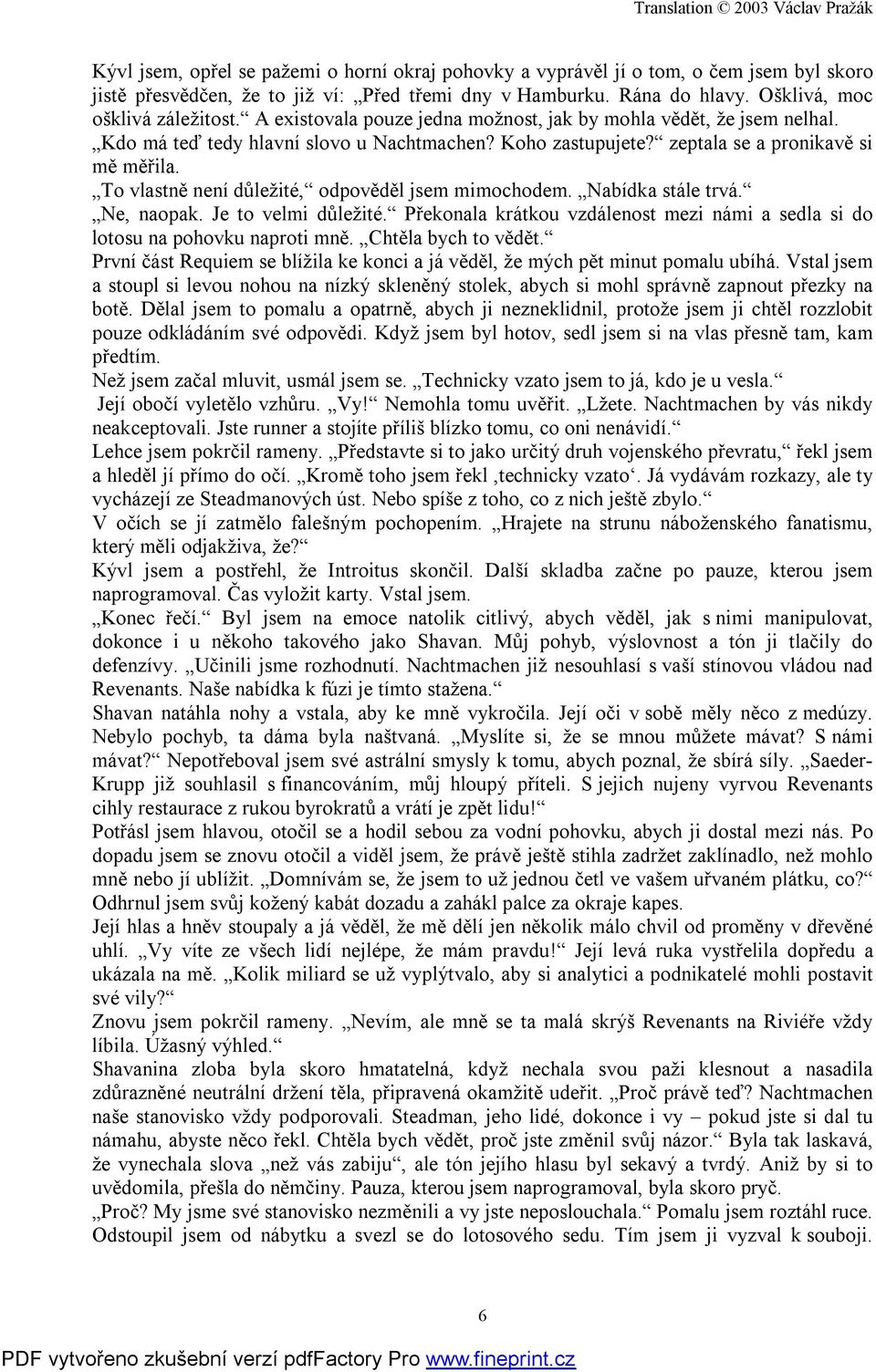 To vlastně není důležité, odpověděl jsem mimochodem. Nabídka stále trvá. Ne, naopak. Je to velmi důležité. Překonala krátkou vzdálenost mezi námi a sedla si do lotosu na pohovku naproti mně.