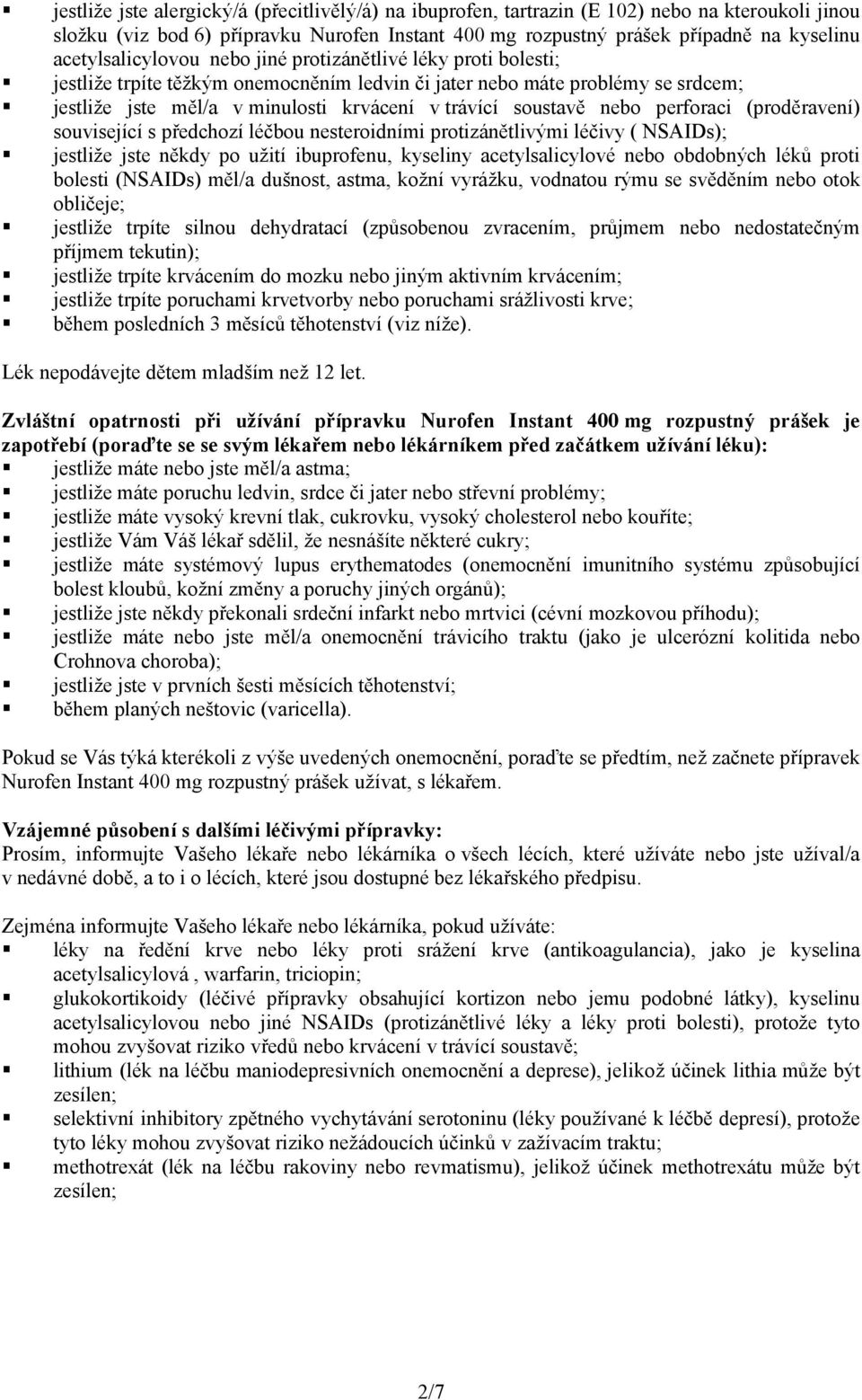 soustavě nebo perforaci (proděravení) související s předchozí léčbou nesteroidními protizánětlivými léčivy ( NSAIDs); jestliže jste někdy po užití ibuprofenu, kyseliny acetylsalicylové nebo obdobných