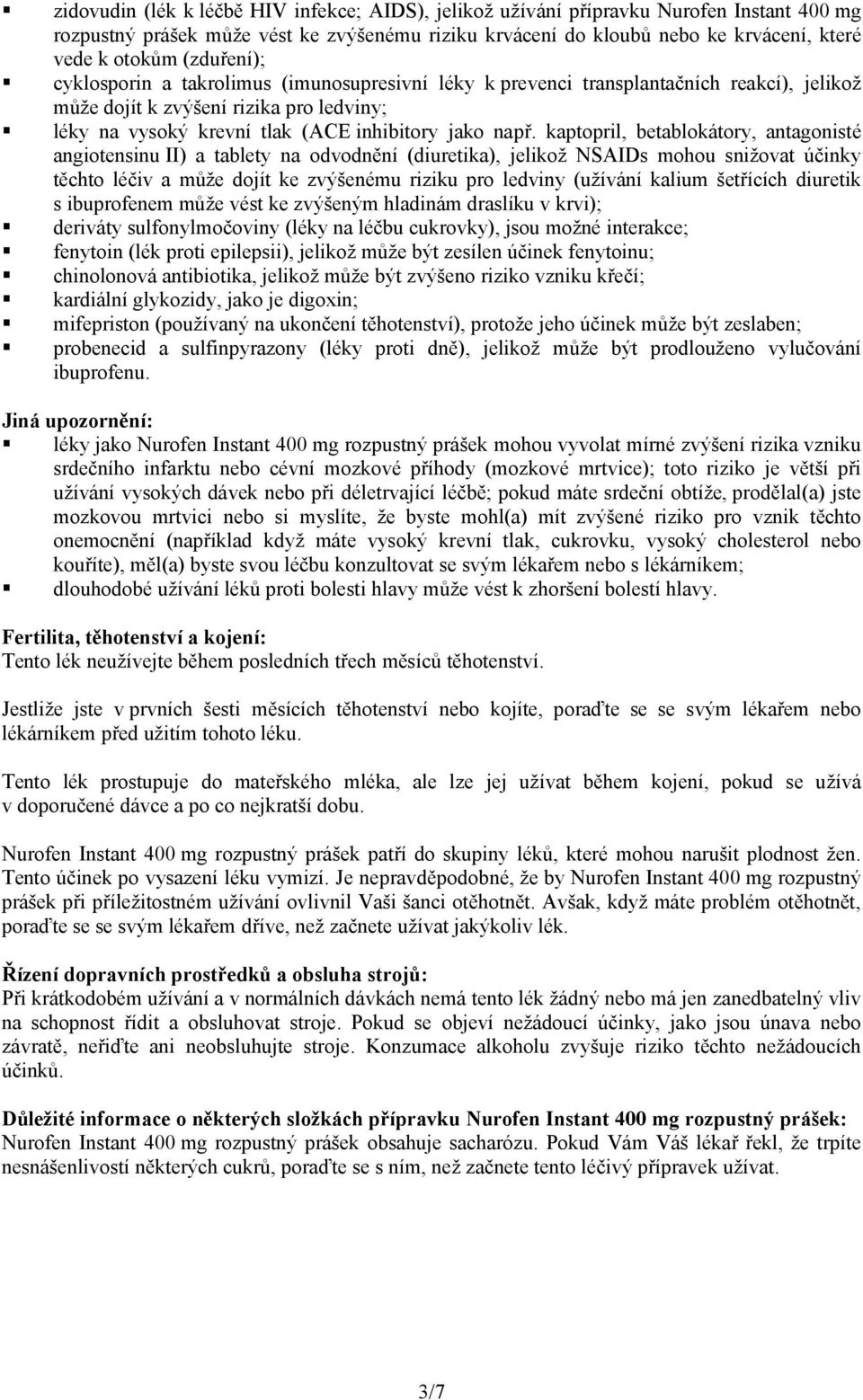 kaptopril, betablokátory, antagonisté angiotensinu II) a tablety na odvodnění (diuretika), jelikož NSAIDs mohou snižovat účinky těchto léčiv a může dojít ke zvýšenému riziku pro ledviny (užívání