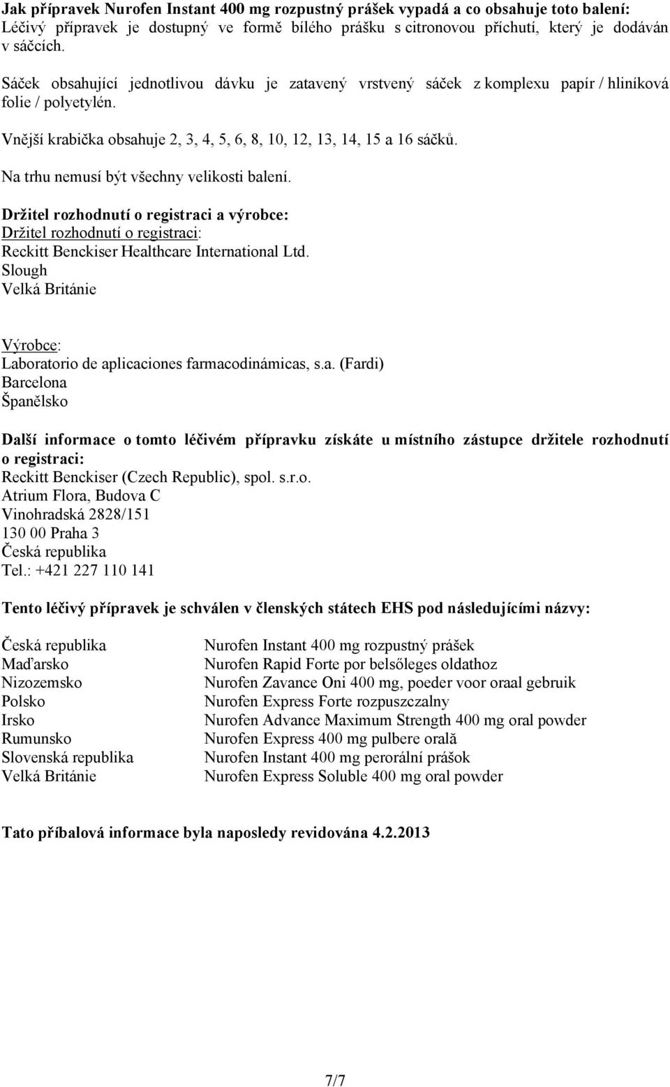 Na trhu nemusí být všechny velikosti balení. Držitel rozhodnutí o registraci a výrobce: Držitel rozhodnutí o registraci: Reckitt Benckiser Healthcare International Ltd.