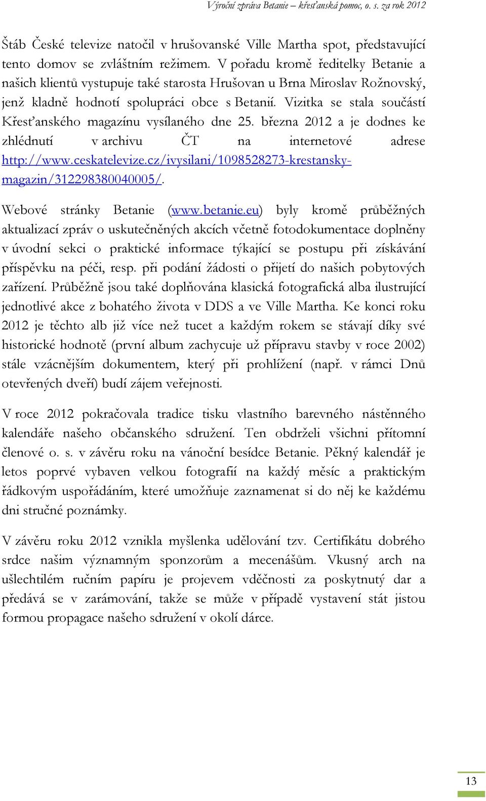 Vizitka se stala součástí Křesťanského magazínu vysílaného dne 25. března 2012 a je dodnes ke zhlédnutí v archivu ČT na internetové adrese http://www.ceskatelevize.