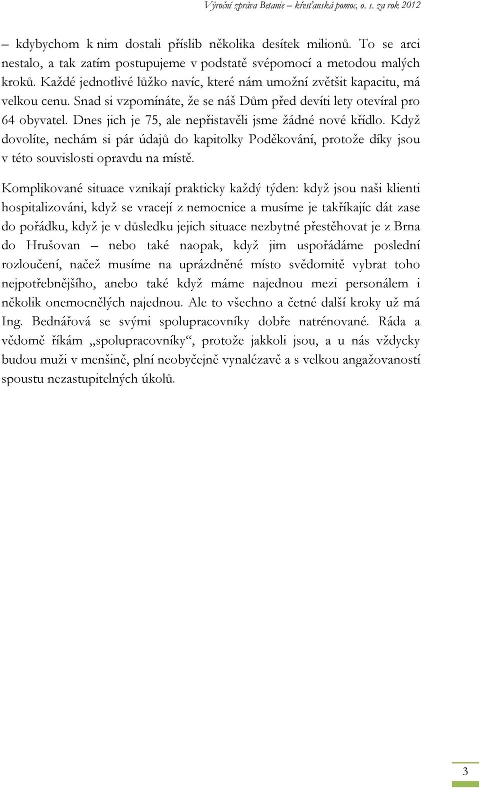 Dnes jich je 75, ale nepřistavěli jsme žádné nové křídlo. Když dovolíte, nechám si pár údajů do kapitolky Poděkování, protože díky jsou v této souvislosti opravdu na místě.