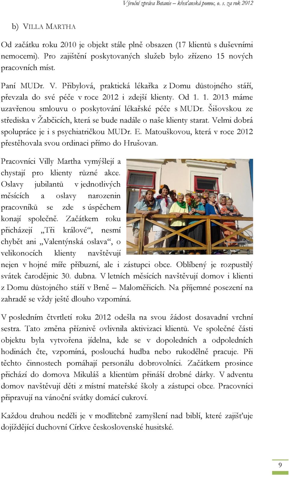 Velmi dobrá spolupráce je i s psychiatričkou MUDr. E. Matouškovou, která v roce 2012 přestěhovala svou ordinaci přímo do Hrušovan. Pracovníci Villy Martha vymýšlejí a chystají pro klienty různé akce.