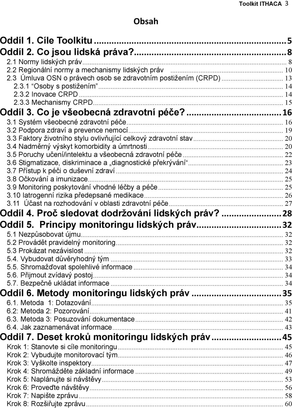 1 Systém všeobecné zdravotní péče... 16 3.2 Podpora zdraví a prevence nemocí... 19 3.3 Faktory životního stylu ovlivňující celkový zdravotní stav... 20 3.4 Nadměrný výskyt komorbidity a úmrtnosti.