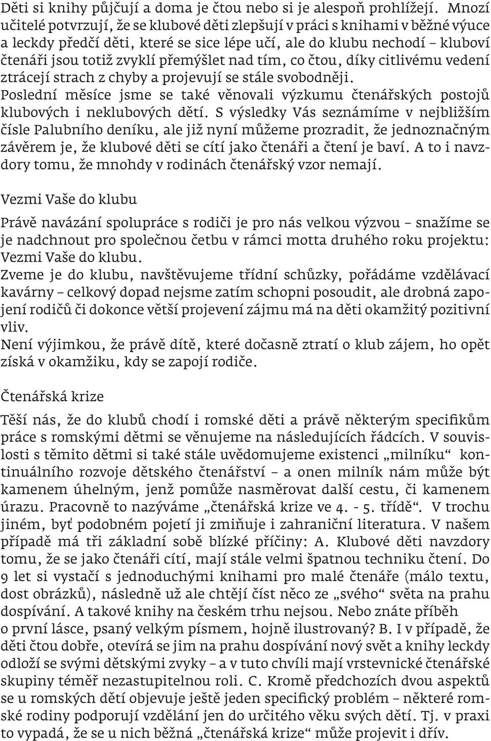 tím, co čtou, díky citlivému vedení ztrácejí strach z chyby a projevují se stále svobodněji. Poslední měsíce jsme se také věnovali výzkumu čtenářských postojů klubových i neklubových dětí.